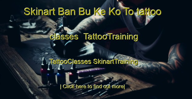 Skinart Ban Bu Ke Ko To tattoo classes | #TattooTraining #TattooClasses #SkinartTraining-Thailand