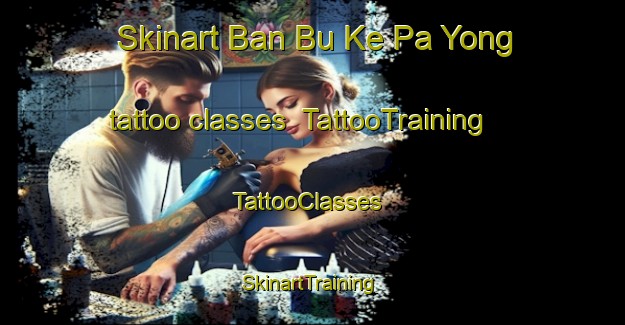 Skinart Ban Bu Ke Pa Yong tattoo classes | TattooTraining | TattooClasses | SkinartTraining-Thailand