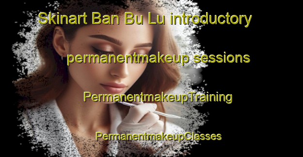 Skinart Ban Bu Lu introductory permanentmakeup sessions | #PermanentmakeupTraining #PermanentmakeupClasses #SkinartTraining-Thailand