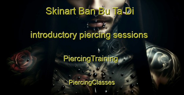 Skinart Ban Bu Ta Di introductory piercing sessions | #PiercingTraining #PiercingClasses #SkinartTraining-Thailand