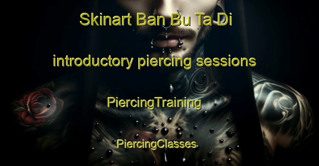 Skinart Ban Bu Ta Di introductory piercing sessions | PiercingTraining | PiercingClasses | SkinartTraining-Thailand