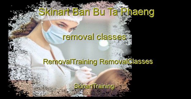 Skinart Ban Bu Ta Phaeng removal classes | #RemovalTraining #RemovalClasses #SkinartTraining-Thailand