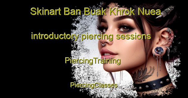 Skinart Ban Buak Khrok Nuea introductory piercing sessions | #PiercingTraining #PiercingClasses #SkinartTraining-Thailand