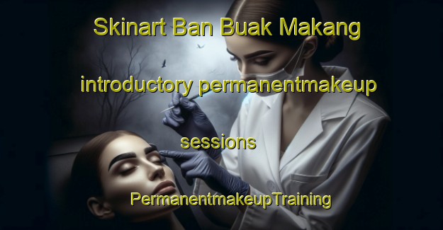 Skinart Ban Buak Makang introductory permanentmakeup sessions | #PermanentmakeupTraining #PermanentmakeupClasses #SkinartTraining-Thailand