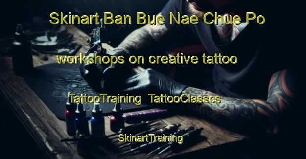 Skinart Ban Bue Nae Chue Po workshops on creative tattoo | TattooTraining | TattooClasses | SkinartTraining-Thailand