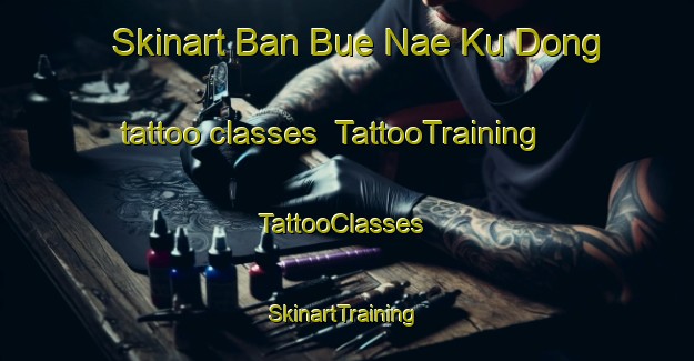 Skinart Ban Bue Nae Ku Dong tattoo classes | TattooTraining | TattooClasses | SkinartTraining-Thailand