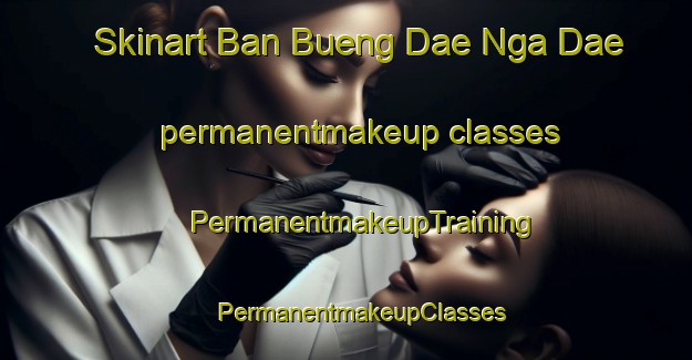 Skinart Ban Bueng Dae Nga Dae permanentmakeup classes | #PermanentmakeupTraining #PermanentmakeupClasses #SkinartTraining-Thailand