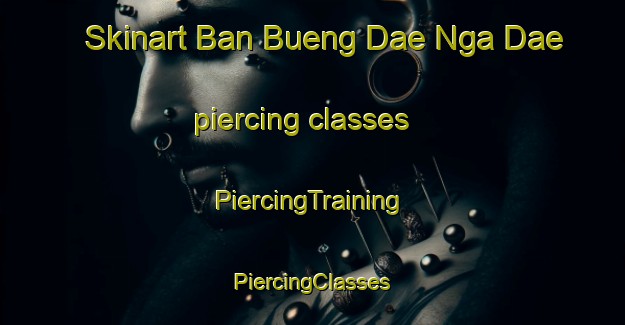 Skinart Ban Bueng Dae Nga Dae piercing classes | #PiercingTraining #PiercingClasses #SkinartTraining-Thailand