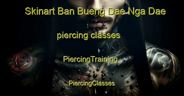 Skinart Ban Bueng Dae Nga Dae piercing classes | #PiercingTraining #PiercingClasses #SkinartTraining-Thailand