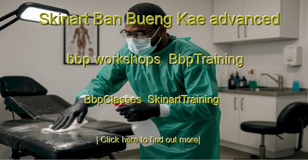 Skinart Ban Bueng Kae advanced bbp workshops | BbpTraining | BbpClasses | SkinartTraining-Thailand