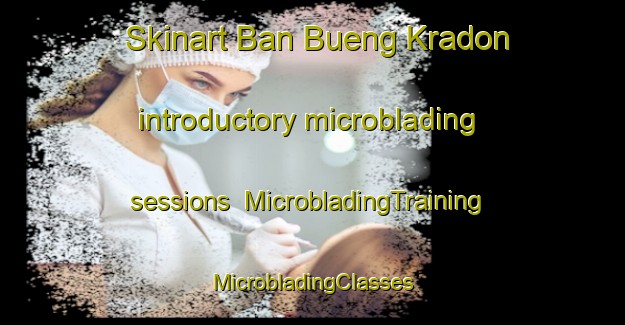 Skinart Ban Bueng Kradon introductory microblading sessions | #MicrobladingTraining #MicrobladingClasses #SkinartTraining-Thailand