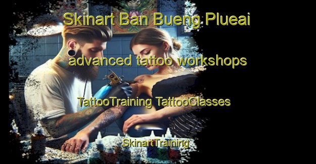 Skinart Ban Bueng Plueai advanced tattoo workshops | #TattooTraining #TattooClasses #SkinartTraining-Thailand