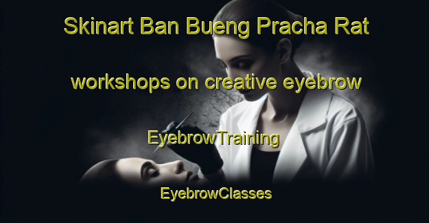 Skinart Ban Bueng Pracha Rat workshops on creative eyebrow | EyebrowTraining | EyebrowClasses | SkinartTraining-Thailand