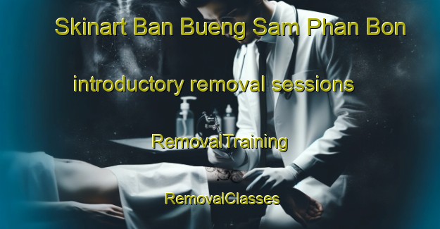 Skinart Ban Bueng Sam Phan Bon introductory removal sessions | RemovalTraining | RemovalClasses | SkinartTraining-Thailand