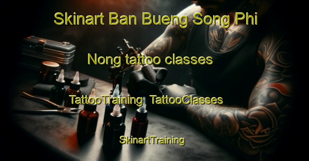 Skinart Ban Bueng Song Phi Nong tattoo classes | TattooTraining | TattooClasses | SkinartTraining-Thailand