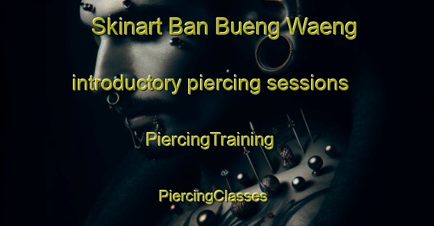 Skinart Ban Bueng Waeng introductory piercing sessions | PiercingTraining | PiercingClasses | SkinartTraining-Thailand