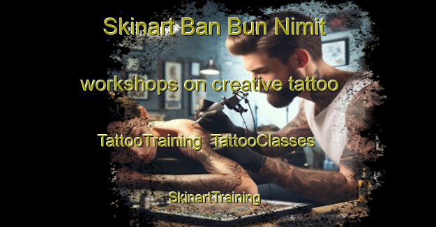 Skinart Ban Bun Nimit workshops on creative tattoo | TattooTraining | TattooClasses | SkinartTraining-Thailand