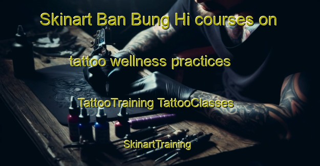 Skinart Ban Bung Hi courses on tattoo wellness practices | #TattooTraining #TattooClasses #SkinartTraining-Thailand