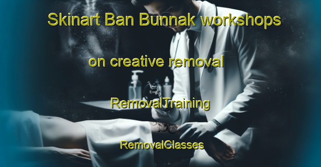 Skinart Ban Bunnak workshops on creative removal | RemovalTraining | RemovalClasses | SkinartTraining-Thailand