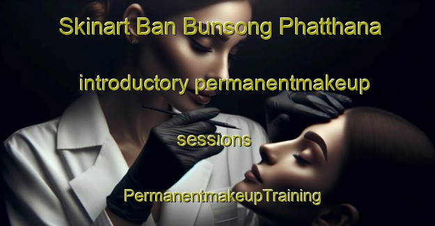 Skinart Ban Bunsong Phatthana introductory permanentmakeup sessions | PermanentmakeupTraining | PermanentmakeupClasses | SkinartTraining-Thailand