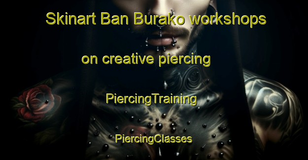 Skinart Ban Burako workshops on creative piercing | #PiercingTraining #PiercingClasses #SkinartTraining-Thailand