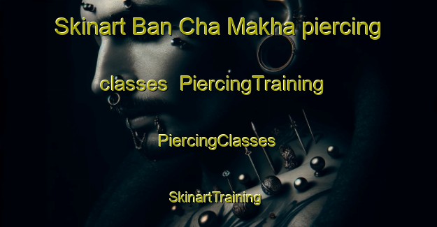 Skinart Ban Cha Makha piercing classes | #PiercingTraining #PiercingClasses #SkinartTraining-Thailand