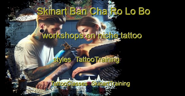 Skinart Ban Cha Ro Lo Bo workshops on niche tattoo styles | TattooTraining | TattooClasses | SkinartTraining-Thailand