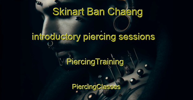 Skinart Ban Chaeng introductory piercing sessions | #PiercingTraining #PiercingClasses #SkinartTraining-Thailand