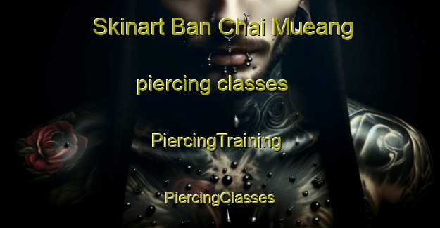 Skinart Ban Chai Mueang piercing classes | #PiercingTraining #PiercingClasses #SkinartTraining-Thailand