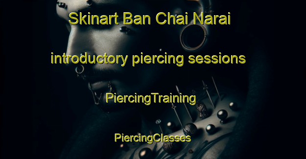 Skinart Ban Chai Narai introductory piercing sessions | #PiercingTraining #PiercingClasses #SkinartTraining-Thailand