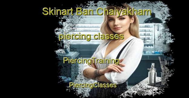 Skinart Ban Chaiyakham piercing classes | PiercingTraining | PiercingClasses | SkinartTraining-Thailand