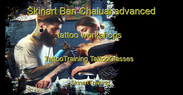 Skinart Ban Chaluai advanced tattoo workshops | #TattooTraining #TattooClasses #SkinartTraining-Thailand