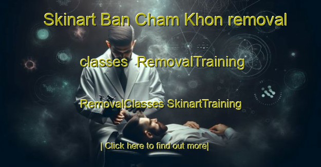 Skinart Ban Cham Khon removal classes | #RemovalTraining #RemovalClasses #SkinartTraining-Thailand