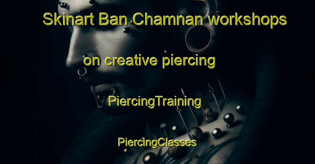 Skinart Ban Chamnan workshops on creative piercing | #PiercingTraining #PiercingClasses #SkinartTraining-Thailand