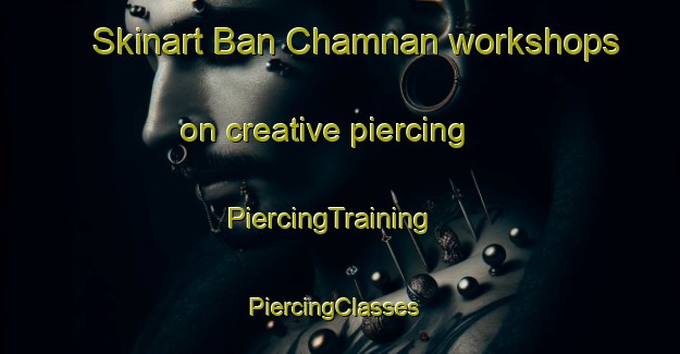 Skinart Ban Chamnan workshops on creative piercing | PiercingTraining | PiercingClasses | SkinartTraining-Thailand