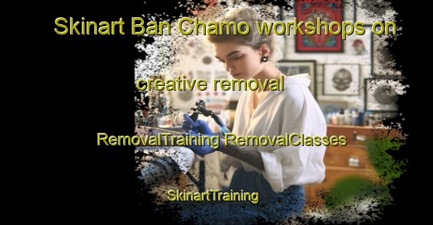 Skinart Ban Chamo workshops on creative removal | #RemovalTraining #RemovalClasses #SkinartTraining-Thailand