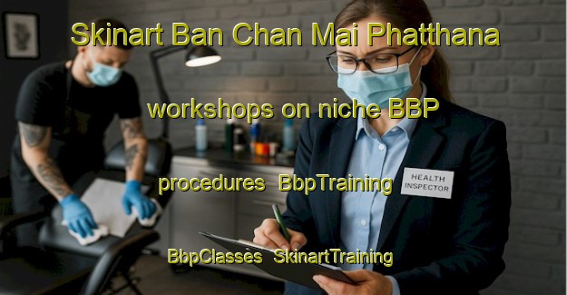 Skinart Ban Chan Mai Phatthana workshops on niche BBP procedures | BbpTraining | BbpClasses | SkinartTraining-Thailand