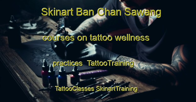 Skinart Ban Chan Sawang courses on tattoo wellness practices | #TattooTraining #TattooClasses #SkinartTraining-Thailand