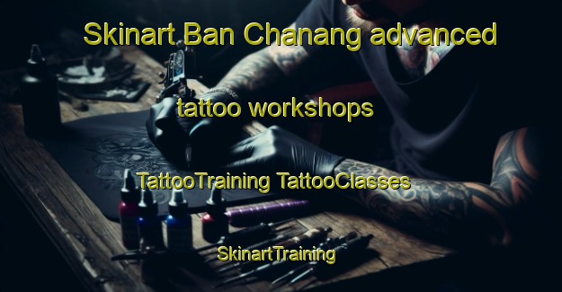 Skinart Ban Chanang advanced tattoo workshops | #TattooTraining #TattooClasses #SkinartTraining-Thailand