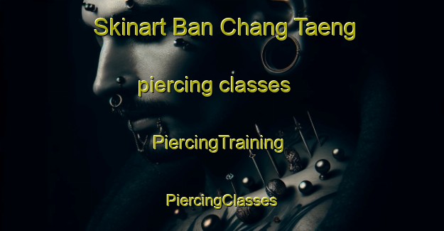 Skinart Ban Chang Taeng piercing classes | #PiercingTraining #PiercingClasses #SkinartTraining-Thailand