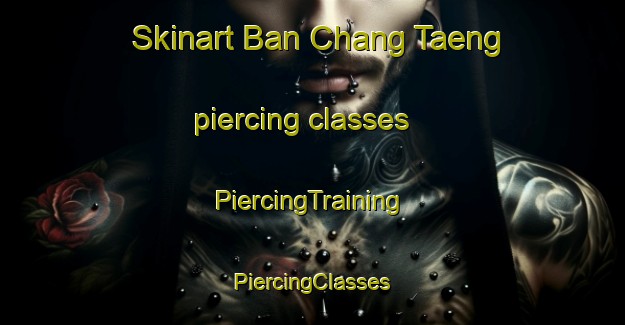 Skinart Ban Chang Taeng piercing classes | #PiercingTraining #PiercingClasses #SkinartTraining-Thailand