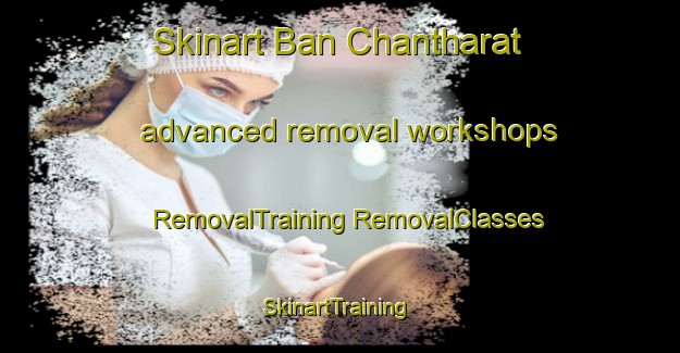 Skinart Ban Chantharat advanced removal workshops | #RemovalTraining #RemovalClasses #SkinartTraining-Thailand