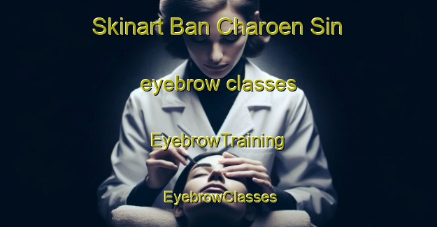 Skinart Ban Charoen Sin eyebrow classes | EyebrowTraining | EyebrowClasses | SkinartTraining-Thailand