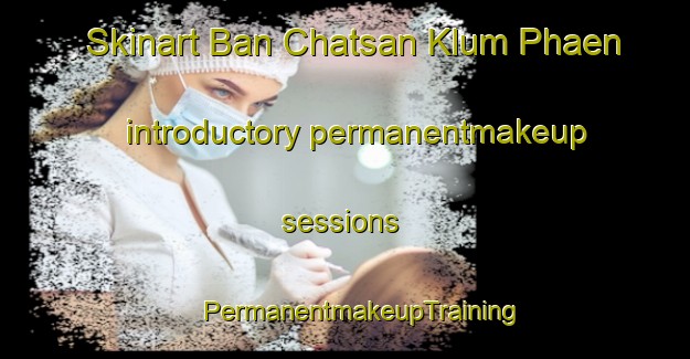 Skinart Ban Chatsan Klum Phaen introductory permanentmakeup sessions | #PermanentmakeupTraining #PermanentmakeupClasses #SkinartTraining-Thailand