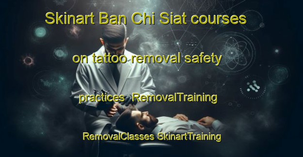 Skinart Ban Chi Siat courses on tattoo removal safety practices | #RemovalTraining #RemovalClasses #SkinartTraining-Thailand