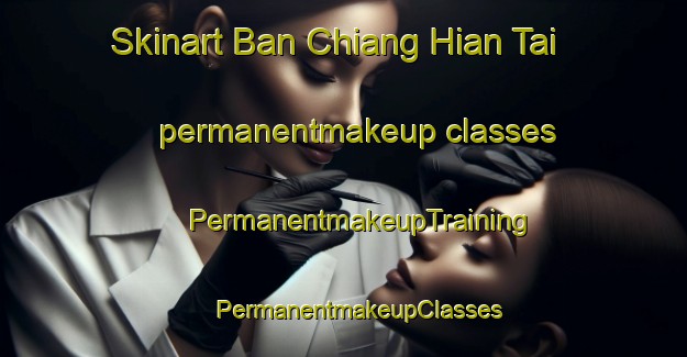 Skinart Ban Chiang Hian Tai permanentmakeup classes | #PermanentmakeupTraining #PermanentmakeupClasses #SkinartTraining-Thailand