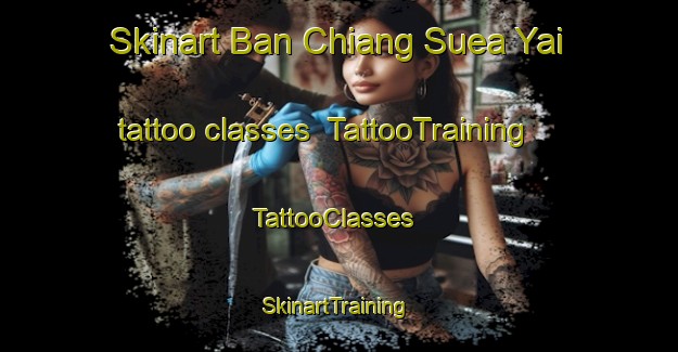 Skinart Ban Chiang Suea Yai tattoo classes | TattooTraining | TattooClasses | SkinartTraining-Thailand