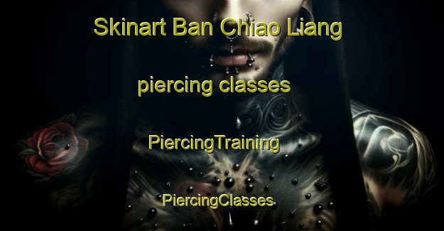Skinart Ban Chiao Liang piercing classes | PiercingTraining | PiercingClasses | SkinartTraining-Thailand