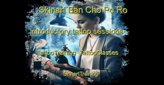 Skinart Ban Cho Po Ro introductory tattoo sessions | TattooTraining | TattooClasses | SkinartTraining-Thailand