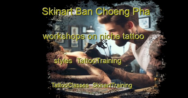 Skinart Ban Choeng Pha workshops on niche tattoo styles | TattooTraining | TattooClasses | SkinartTraining-Thailand